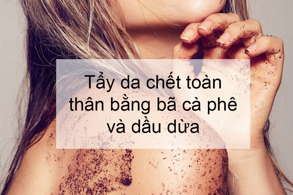 Tẩy da chết toàn thân bằng bã cà phê và dầu dừa