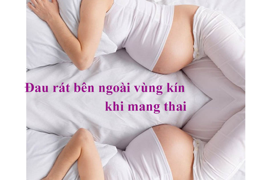 Đau rát bên ngoài vùng kín khi mang thai có sao không?