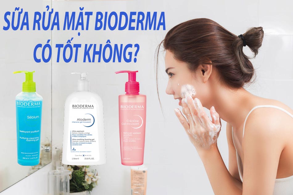 Sữa rửa mặt Bioderma có tốt không?