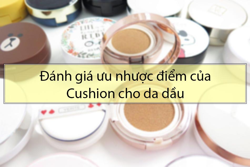 Đánh giá ưu nhược điểm của Cushion cho da dầu