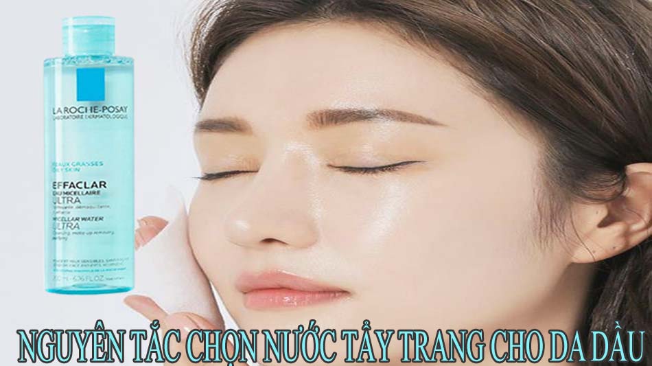 Nguyên tắc chọn nước tẩy trang cho da dầu